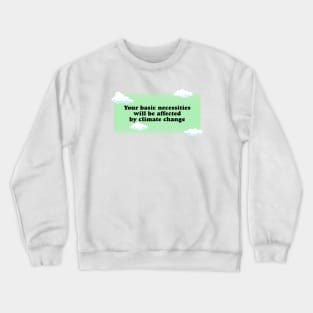 Your Basic Necessities Will Be Affected By Climate Change Crewneck Sweatshirt